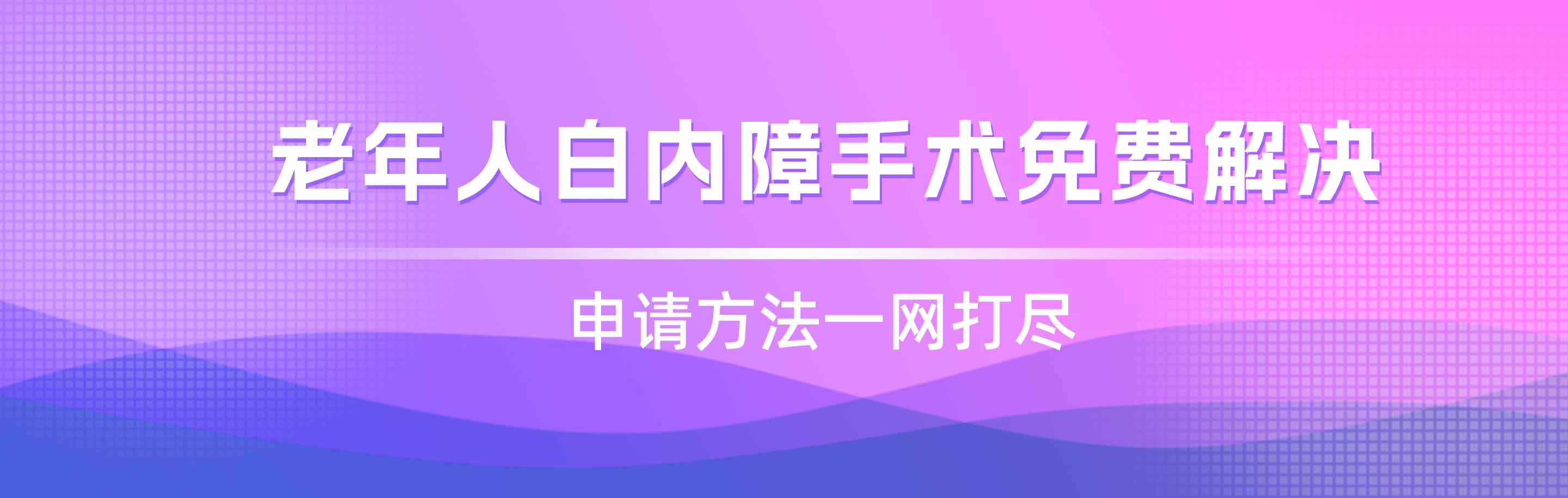 老年人白内障手术免费解决？申请方法一网打尽！